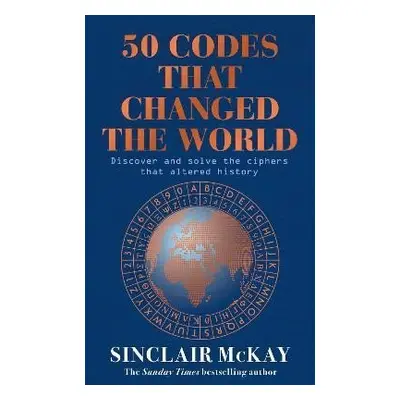 50 Codes that Changed the World: . . . And Your Chance to Solve Them! - Sinclair McKay