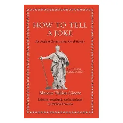 How to Tell a Joke : An Ancient Guide to the Art of Humor - Marcus Tullius Cicero