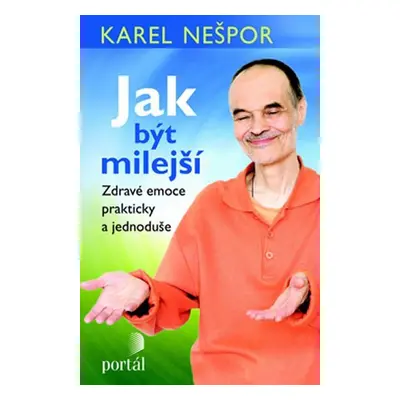 Jak být milejší - Zdravé emoce prakticky a jednoduše - Karel Nešpor