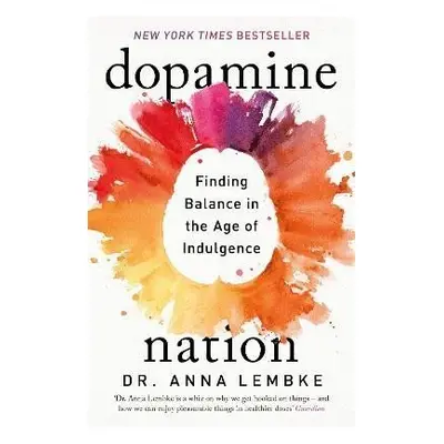 Dopamine Nation: Finding Balance in the Age of Indulgence - Anna Lembke