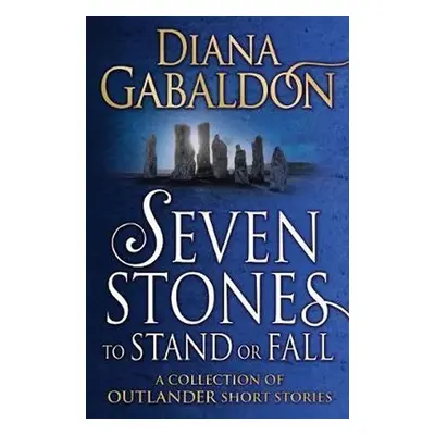 Seven Stones to Stand or Fall: A Collection of Outlander Short Stories - Diana Gabaldon