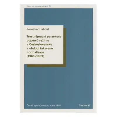 Trestněprávní perzekuce odpůrců režimu v Československu v období takzvané normalizace (1969-1989