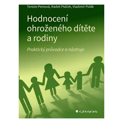 Hodnocení ohroženého dítěte a rodiny - Praktický průvodce a nástroje - Terezie Pemová