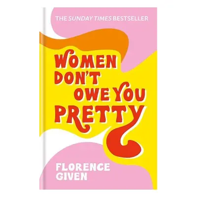 Women Don´t Owe You Pretty : The debut book from Florence Given - Florence Given