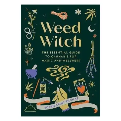 Weed Witch: The Essential Guide to Cannabis for Magic and Wellness - Sophie Saint Thomas