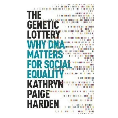 The Genetic Lottery : Why DNA Matters for Social Equality - Kathryn Paige Harden