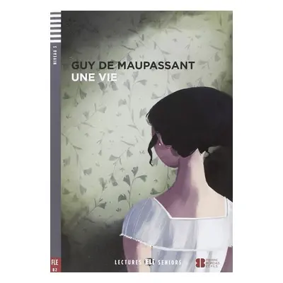 Lectures ELI Seniors 4/B2: Une vie + Downloadable multimedia - Guy de Maupassant