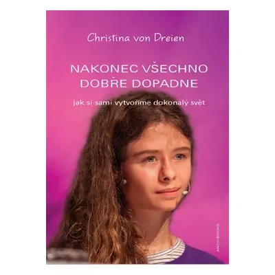 Nakonec všechno dobře dopadne - Jak si sami vytvoříme dokonalý svět - Christina von Dreien