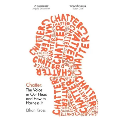 Chatter : The Voice in Our Head and How to Harness It - Ethan Kross