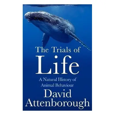 The Trials of Life: A Natural History of Animal Behaviour - David Attenborough