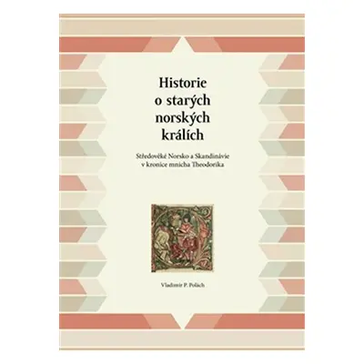 Historie o starých norských králích - Středověké Norsko a Skandinávie v kronice mnicha Theodorik