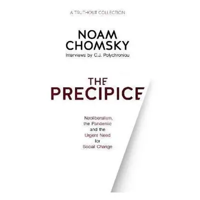 The Precipice : Neoliberalism, the Pandemic and the Urgent Need for Radical Change - Noam Chomsk