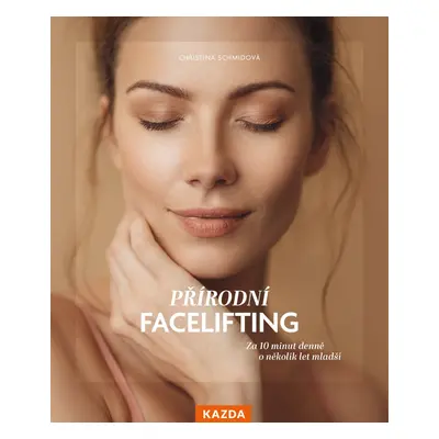 Přírodní facelifting - Za 10 minut denně o několik let mladší - Christina Schmidová