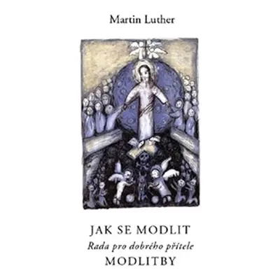 Jak se modlit - Rada pro dobrého přítele - Martin Luther