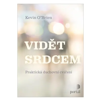 Vidět srdcem - Praktická duchovní cvičení - Kevin O´Brien