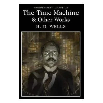 The Time Machine and Other Works - Herbert George Wells