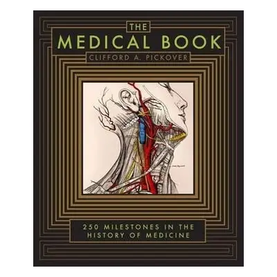 The Medical Book : 250 Milestones in the History of Medicine - Clifford A. Pickover