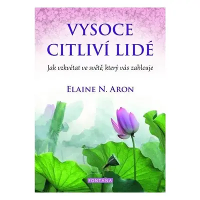 Vysoce citliví lidé - Jak vzkvétat ve světě, který vás zahlcuje - Elaine N. Aron