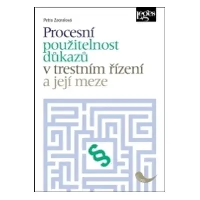 Procesní použitelnost důkazů v trestním řízení a její meze - Petra Zaoralová