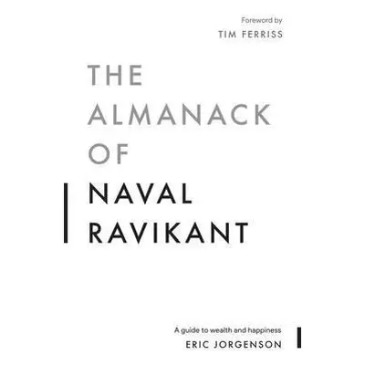 The Almanack of Naval Ravikant - Eric Jorgenson