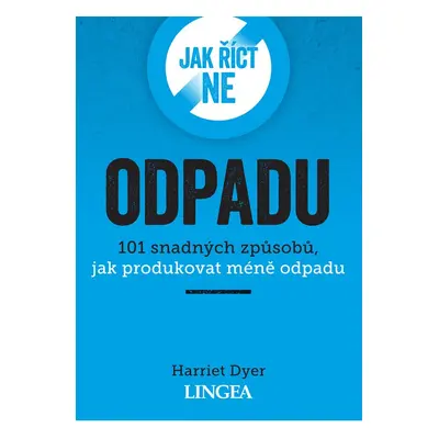 Jak říct ne odpadu - 101 snadných způsobů, jak produkovat méně odpadu - Harriet Dyer