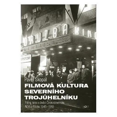 Filmová kultura severního trojúhelníku - Filmy, kina a diváci Československa, NDR a Polska, 1945