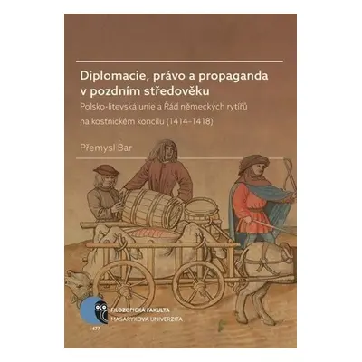 Diplomacie, právo a propaganda v pozdním středověku: Polsko-litevská unie a Řád německých rytířů