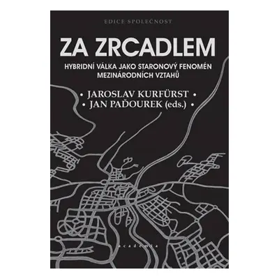 Za zrcadlem - Hybridní válka jako staronový fenomén mezinárodních vztahů - Jaroslav Kurfürst