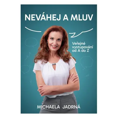 Neváhej a mluv - Veřejné vystupování od A do Z - Michaela Jadrná