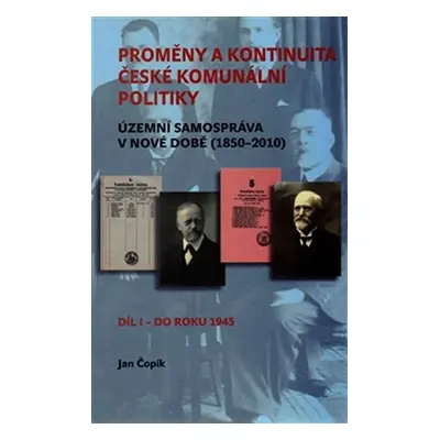 Proměny a kontinuita české komunální politiky - Územní samospráva v nové době (1850-2010) / Díl 