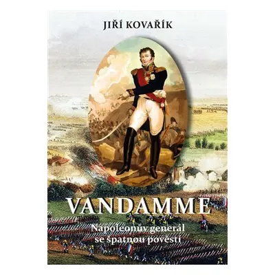 Vandamme - Napoleonův generál se špatnou pověstí - Jiří Kovařík