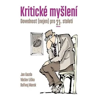 Kritické myšlení - Dovednost (nejen) pro 21. století - Václav Liška