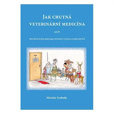 Jak chutná veterinární medicína aneb Můj život se psy, kočkami, studenty, učiteli a jinou havětí