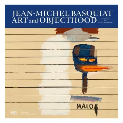 Jean-Michel Basquiat: Art and Objecthood - Dieter Buchhart