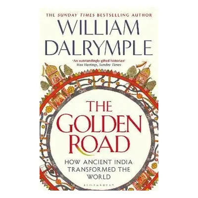 The Golden Road: How Ancient India Transformed the World - William Dalrymple