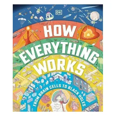 How Everything Works: From Brain Cells to Black Holes - kolektiv autorů