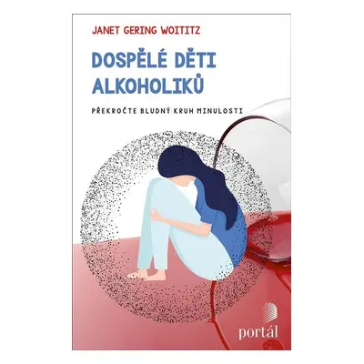 Dospělé děti alkoholiků - Překročte bludný kruh minulosti - Janet Geringer Woititz