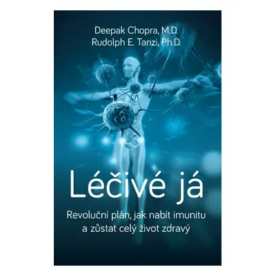 Léčivé já - Revoluční plán, jak nabít imunitu a zůstat celý život zdravý - Deepak Chopra