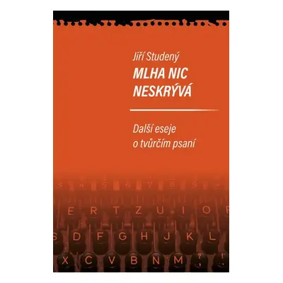 Mlha nic neskrývá - Další eseje o tvůrčím psaní - Jiří Studený