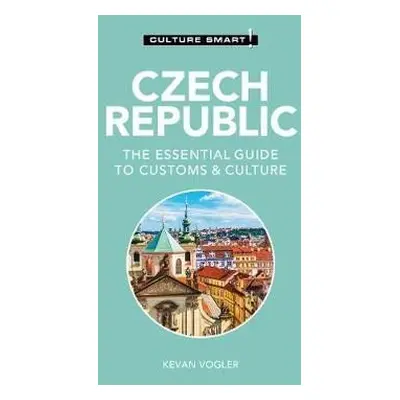 Czech Republic - Culture Smart!: The Essential Guide to Customs & Culture - Kevan Vogler