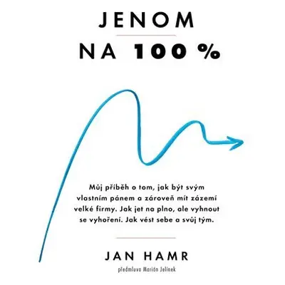 Jenom na 100 % - Jak dosáhnout výjimečný úspěch a přitom si udržet životní rovnováhu - Jan Hamr