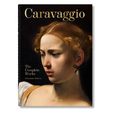 Caravaggio. The Complete Works. 40th Anniversary Edition - Sebastian Schütze