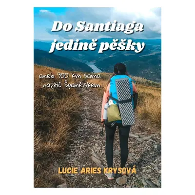 Do Santiaga jedině pěšky aneb 900 km sama napříč Španělskem - Lucie Aries Krysová