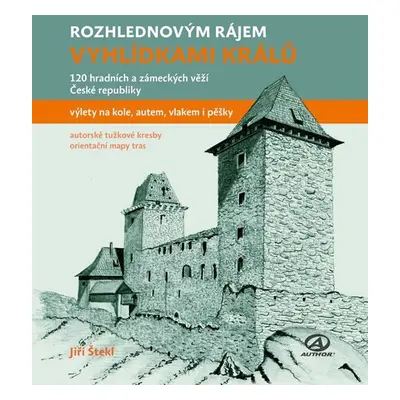 Vyhlídkami králů - 120 hradních a zámeckých věží České republiky - Jiří Štekl