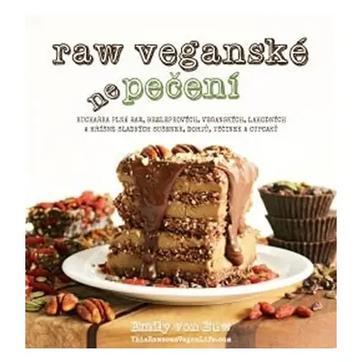 RAW veganské nepečení - Kuchařka plná raw, bezlepkových, veganských, lahodných a hříšně sladkých