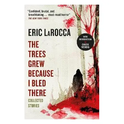 The Trees Grew Because I Bled There: Collected Stories, 1. vydání - Eric LaRocca