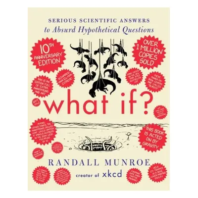 What If? 10th Anniversary Edition: Serious Scientific Answers to Absurd Hypothetical Questions -