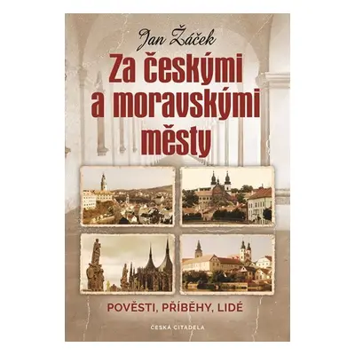 Za českými a moravskými městy - Pověsti, příběhy, lidé - Jan Žáček