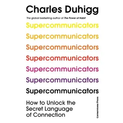 Supercommunicators: How to Unlock the Secret Language of Connection, 1. vydání - Charles Duhigg