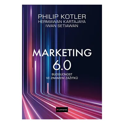 Marketing 6.0 - Budoucnost ve znamení zážitků - Philip Kotler